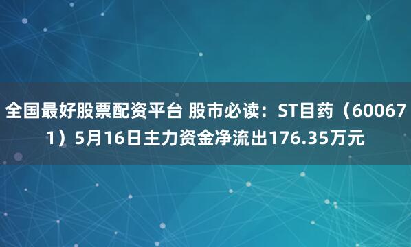 全国最好股票配资平台 股市必读：ST目药（600671）5月16日主力资金净流出176.35万元